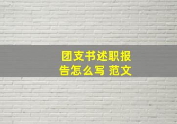 团支书述职报告怎么写 范文